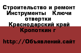 Строительство и ремонт Инструменты - Ключи,отвертки. Краснодарский край,Кропоткин г.